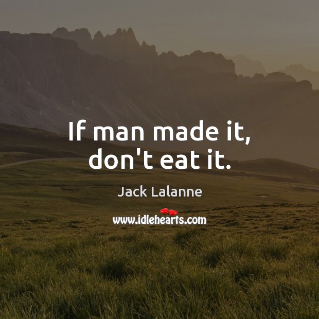 If man made it, don’t eat it. Jack Lalanne Picture Quote