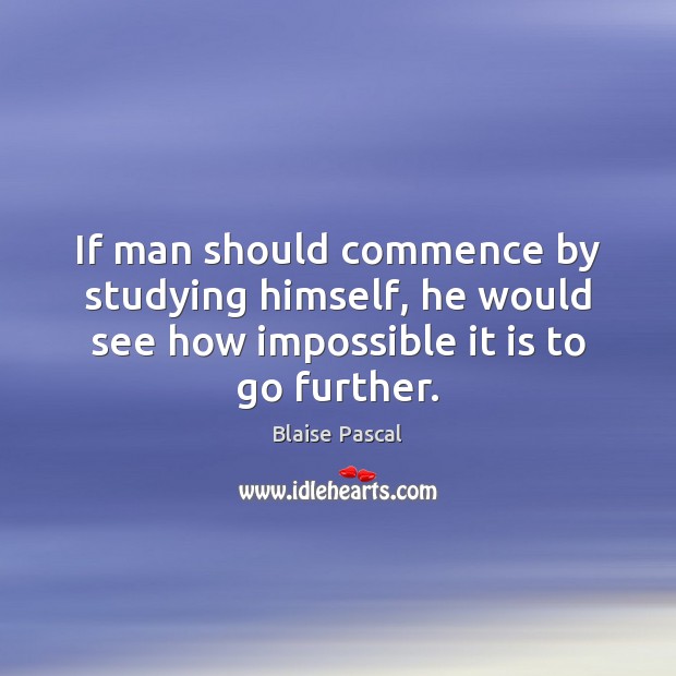 If man should commence by studying himself, he would see how impossible Blaise Pascal Picture Quote
