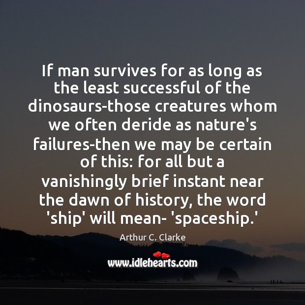 If man survives for as long as the least successful of the Arthur C. Clarke Picture Quote