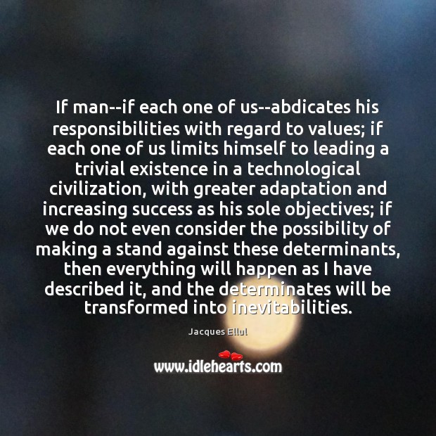 If man–if each one of us–abdicates his responsibilities with regard to values; Jacques Ellul Picture Quote