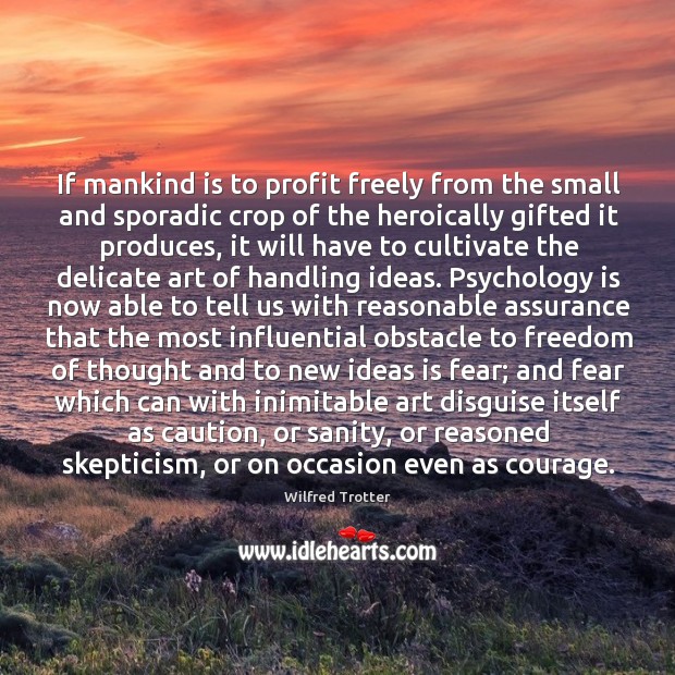 If mankind is to profit freely from the small and sporadic crop Wilfred Trotter Picture Quote