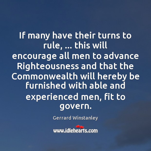 If many have their turns to rule, … this will encourage all men Gerrard Winstanley Picture Quote