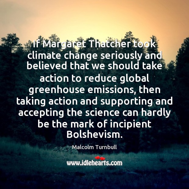 If Margaret Thatcher took climate change seriously and believed that we should Climate Quotes Image