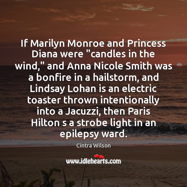If Marilyn Monroe and Princess Diana were “candles in the wind,” and Cintra Wilson Picture Quote