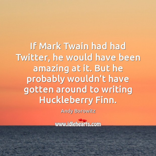 If Mark Twain had had Twitter, he would have been amazing at Andy Borowitz Picture Quote