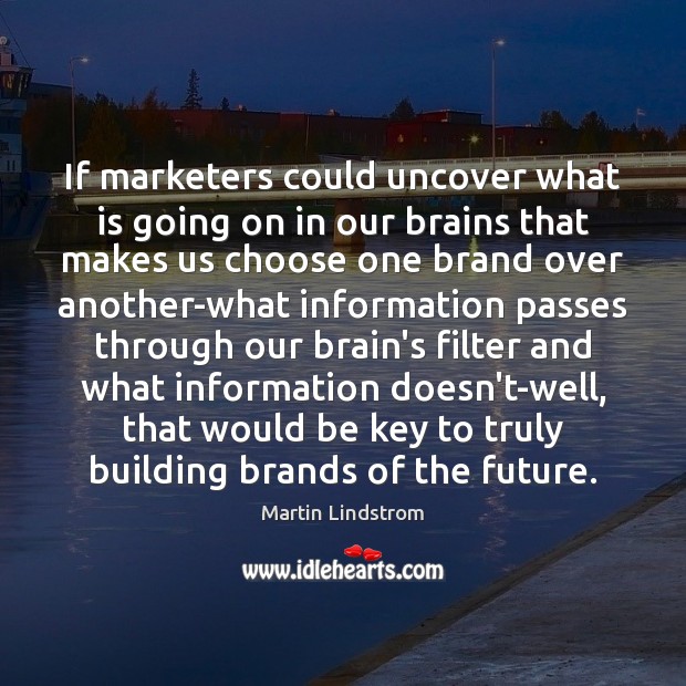 If marketers could uncover what is going on in our brains that Martin Lindstrom Picture Quote
