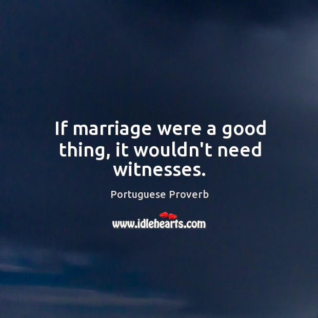 If marriage were a good thing, it wouldn’t need witnesses. Portuguese Proverbs Image