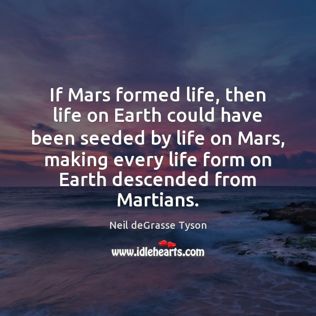 If Mars formed life, then life on Earth could have been seeded Neil deGrasse Tyson Picture Quote