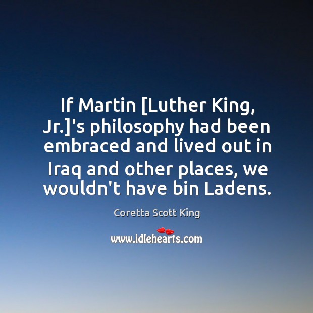 If Martin [Luther King, Jr.]’s philosophy had been embraced and lived Coretta Scott King Picture Quote