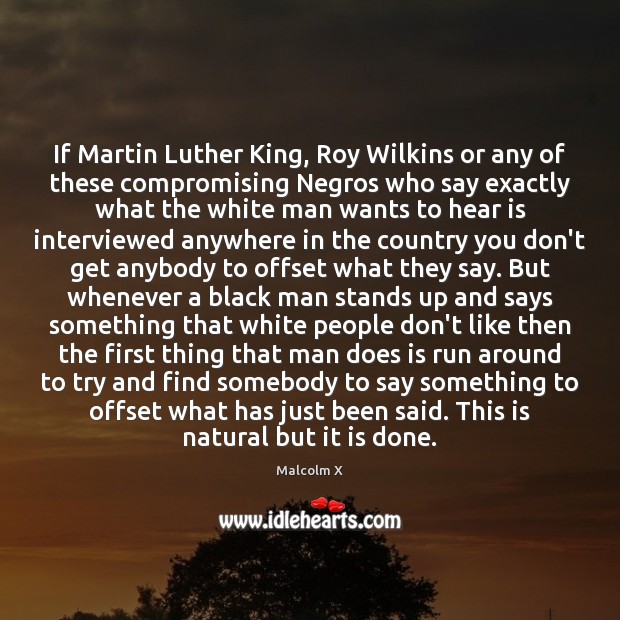 If Martin Luther King, Roy Wilkins or any of these compromising Negros Malcolm X Picture Quote
