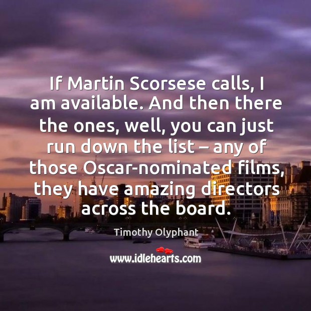 If martin scorsese calls, I am available. And then there the ones, well Timothy Olyphant Picture Quote