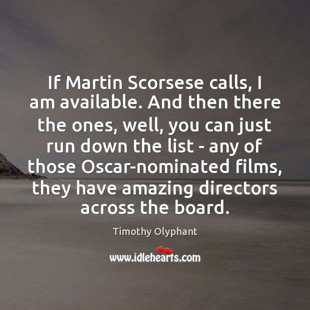 If Martin Scorsese calls, I am available. And then there the ones, Timothy Olyphant Picture Quote