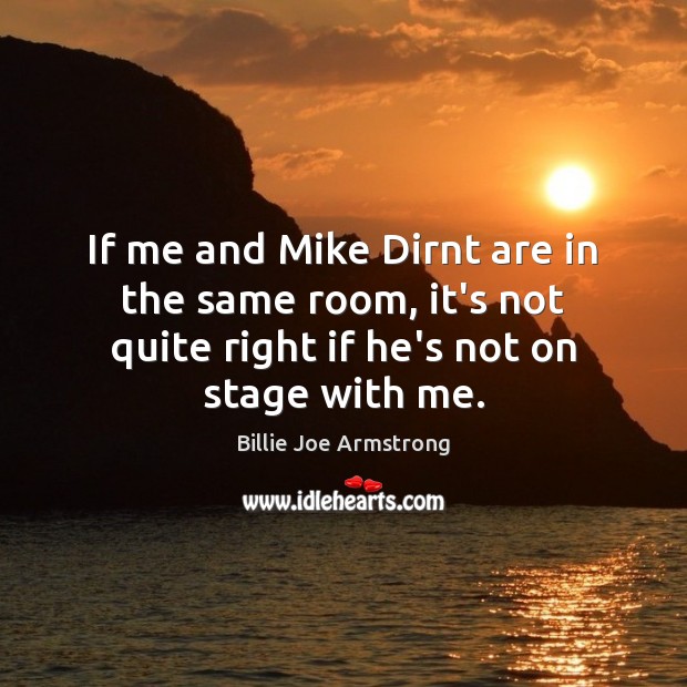If me and Mike Dirnt are in the same room, it’s not Billie Joe Armstrong Picture Quote