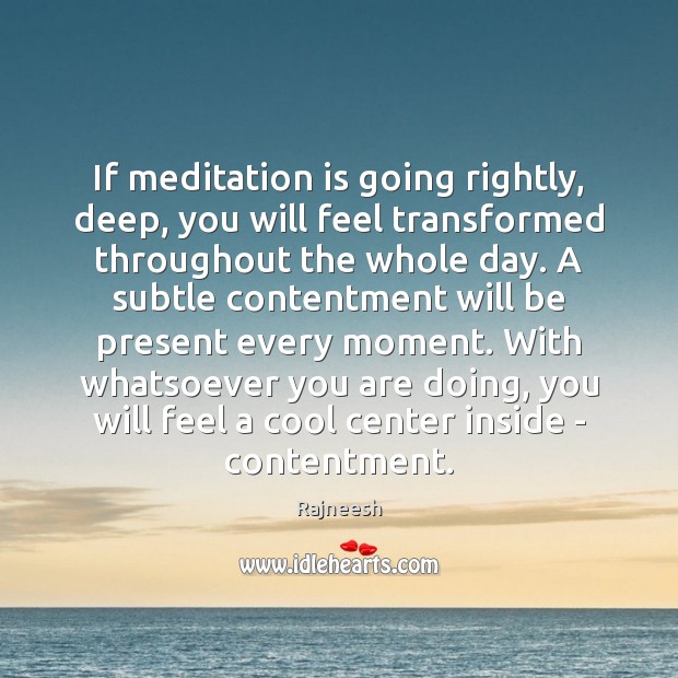 If meditation is going rightly, deep, you will feel transformed throughout the Image