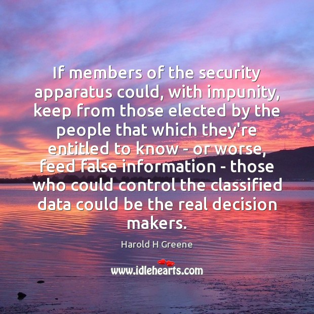 If members of the security apparatus could, with impunity, keep from those Harold H Greene Picture Quote
