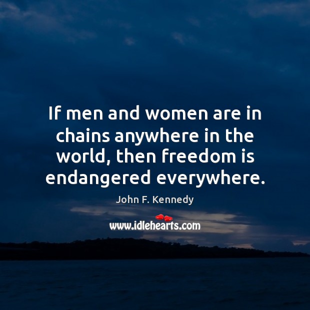 If men and women are in chains anywhere in the world, then Freedom Quotes Image