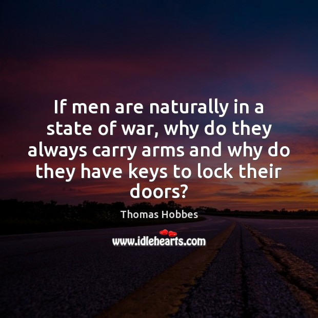 If men are naturally in a state of war, why do they Thomas Hobbes Picture Quote