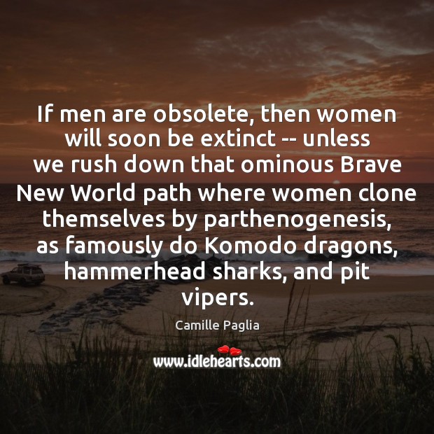 If men are obsolete, then women will soon be extinct — unless Camille Paglia Picture Quote