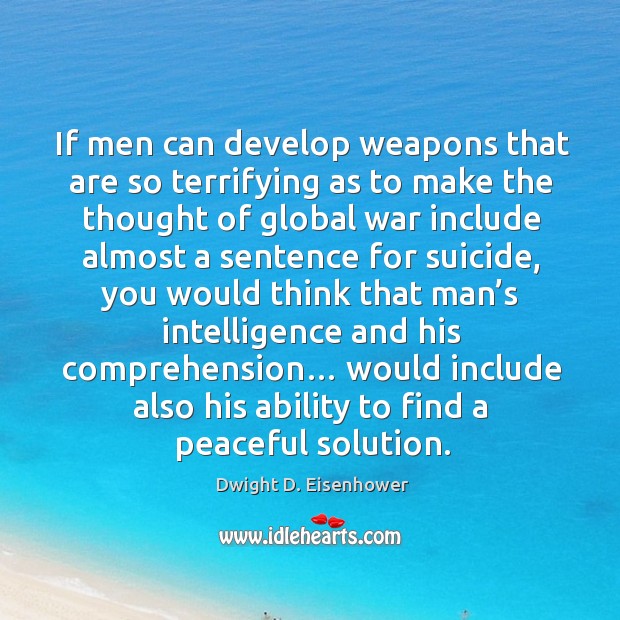 If men can develop weapons that are so terrifying as to make the thought of global war include almost a sentence for suicide Image