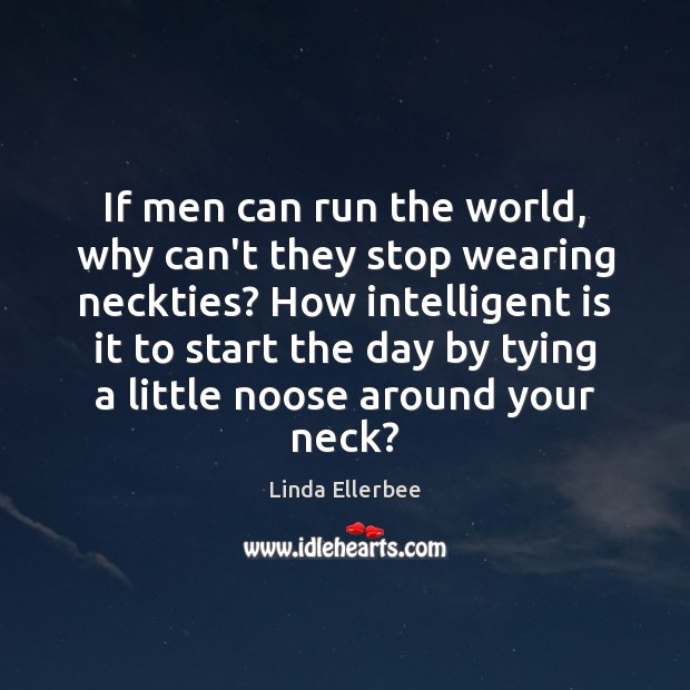 If men can run the world, why can’t they stop wearing neckties? Image