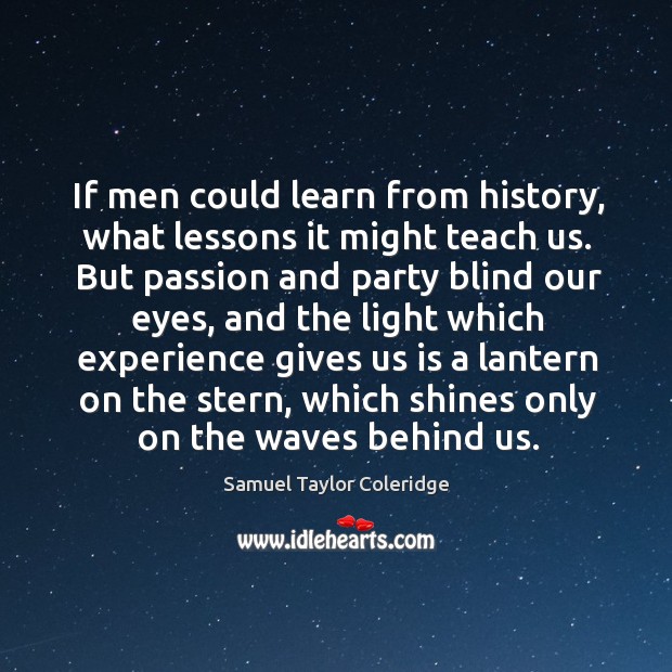If men could learn from history, what lessons it might teach us. Samuel Taylor Coleridge Picture Quote