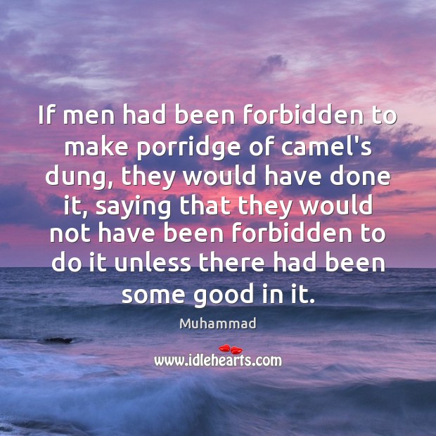 If men had been forbidden to make porridge of camel’s dung, they Muhammad Picture Quote