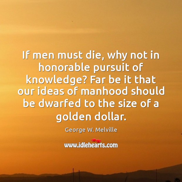 If men must die, why not in honorable pursuit of knowledge? Far Image