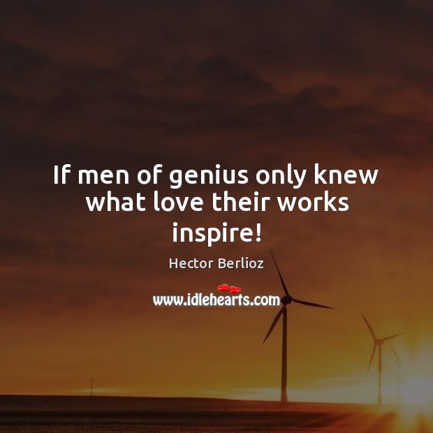 If men of genius only knew what love their works inspire! Image