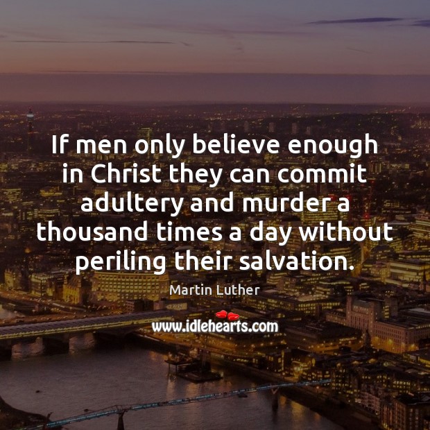 If men only believe enough in Christ they can commit adultery and Martin Luther Picture Quote