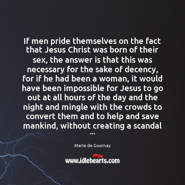 If men pride themselves on the fact that Jesus Christ was born Marie de Gournay Picture Quote