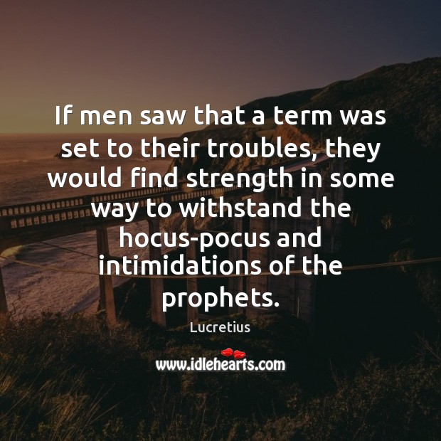 If men saw that a term was set to their troubles, they Lucretius Picture Quote