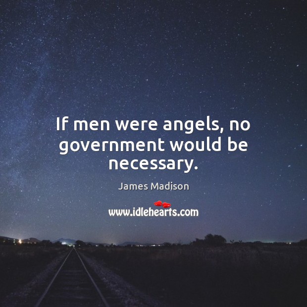 If men were angels, no government would be necessary. James Madison Picture Quote