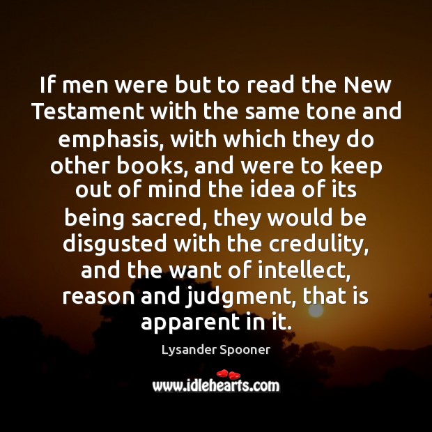 If men were but to read the New Testament with the same Lysander Spooner Picture Quote