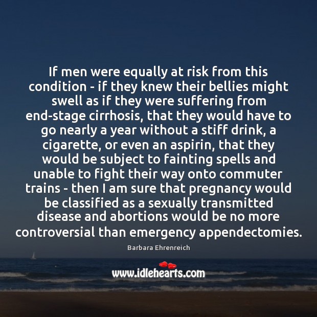 If men were equally at risk from this condition – if they Barbara Ehrenreich Picture Quote