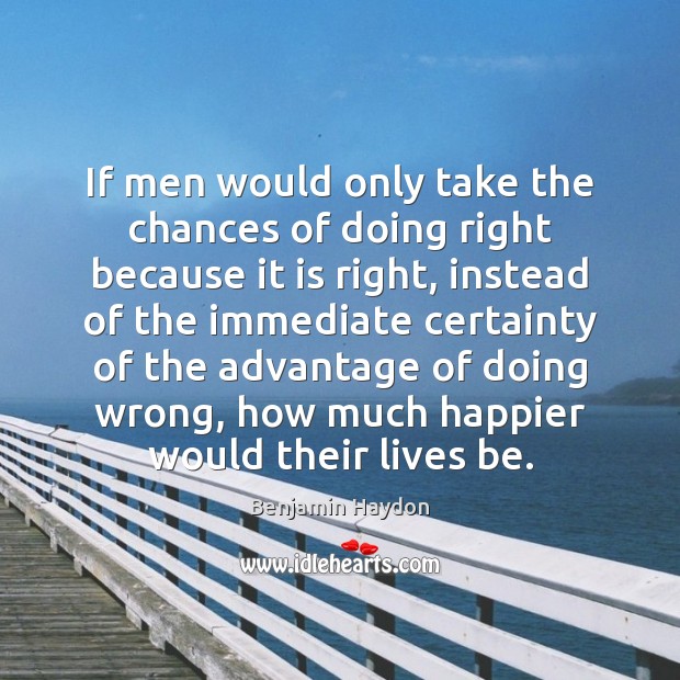 If men would only take the chances of doing right because it Benjamin Haydon Picture Quote