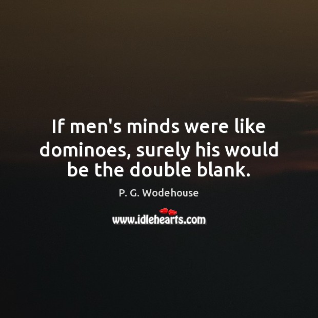 If men’s minds were like dominoes, surely his would be the double blank. P. G. Wodehouse Picture Quote