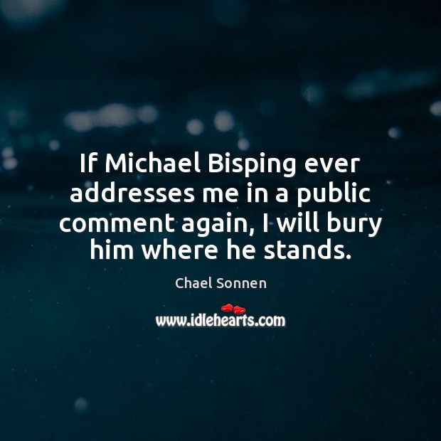 If Michael Bisping ever addresses me in a public comment again, I Chael Sonnen Picture Quote