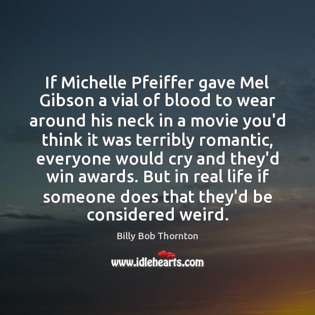 If Michelle Pfeiffer gave Mel Gibson a vial of blood to wear Real Life Quotes Image