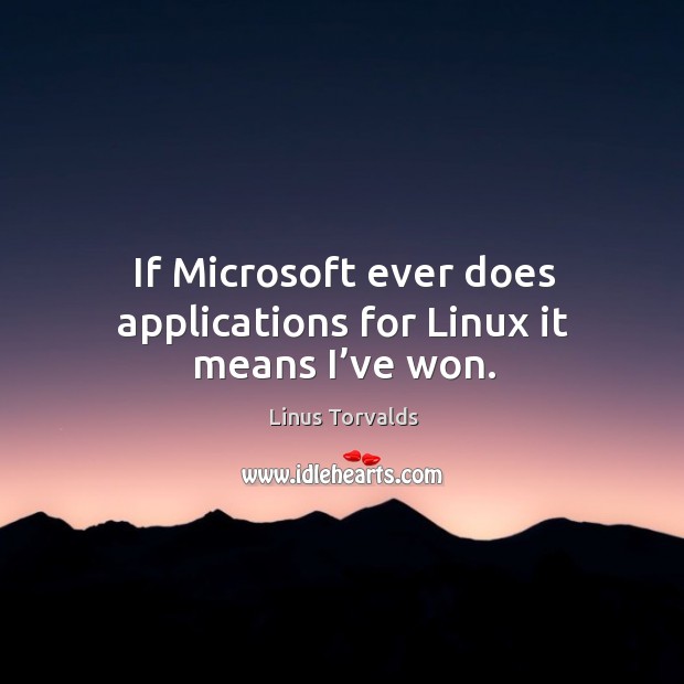 If microsoft ever does applications for linux it means I’ve won. Linus Torvalds Picture Quote
