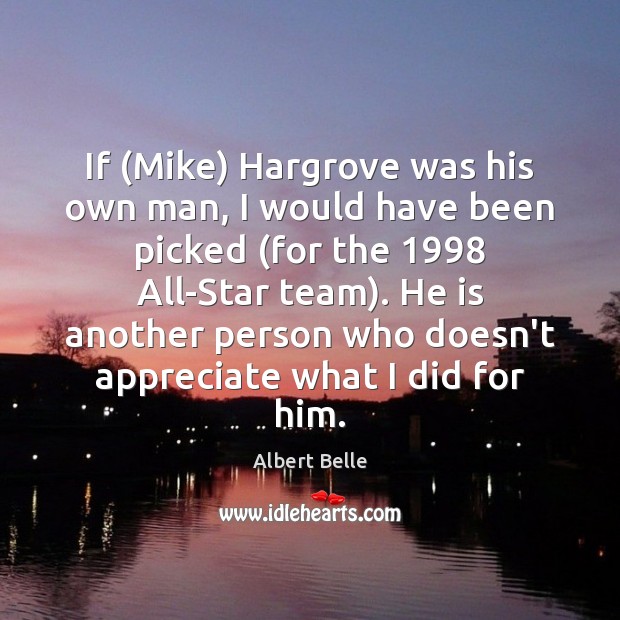 If (Mike) Hargrove was his own man, I would have been picked ( Albert Belle Picture Quote