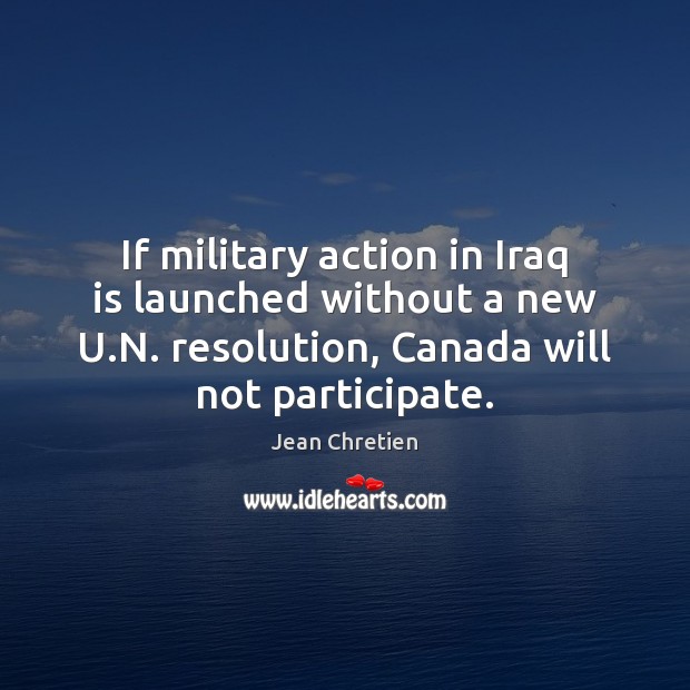 If military action in Iraq is launched without a new U.N. Jean Chretien Picture Quote