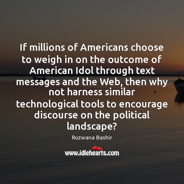 If millions of Americans choose to weigh in on the outcome of Ruzwana Bashir Picture Quote