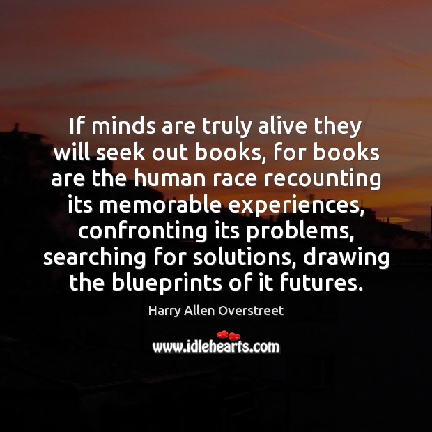If minds are truly alive they will seek out books, for books Books Quotes Image