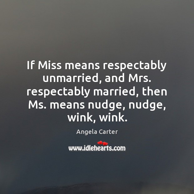 If Miss means respectably unmarried, and Mrs. respectably married, then Ms. means Image
