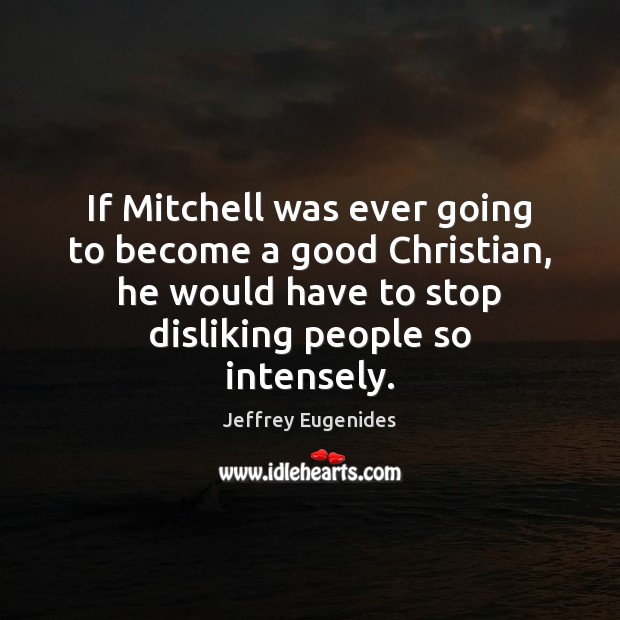 If Mitchell was ever going to become a good Christian, he would Jeffrey Eugenides Picture Quote