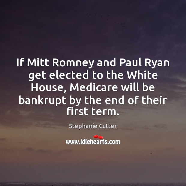 If Mitt Romney and Paul Ryan get elected to the White House, Stephanie Cutter Picture Quote