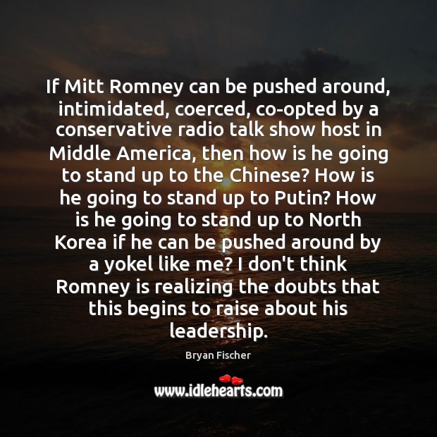 If Mitt Romney can be pushed around, intimidated, coerced, co-opted by a Bryan Fischer Picture Quote