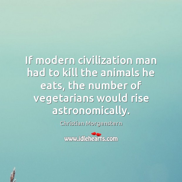 If modern civilization man had to kill the animals he eats, the Christian Morgenstern Picture Quote