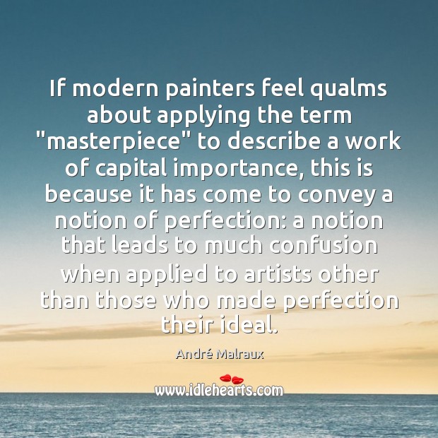 If modern painters feel qualms about applying the term “masterpiece” to describe André Malraux Picture Quote