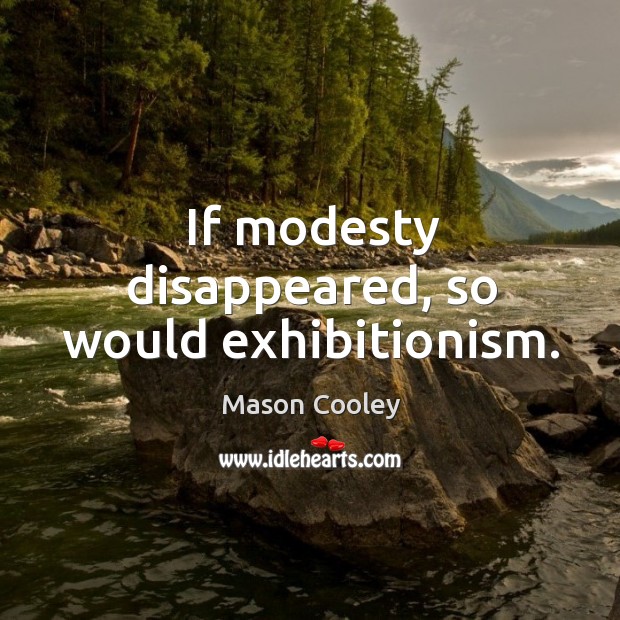 If modesty disappeared, so would exhibitionism. Image